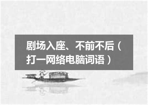 剧场入座、不前不后（打一网络电脑词语）