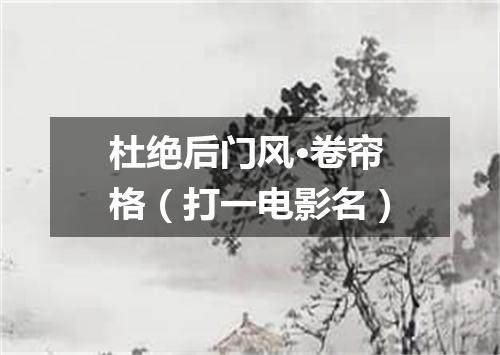 杜绝后门风·卷帘格（打一电影名）