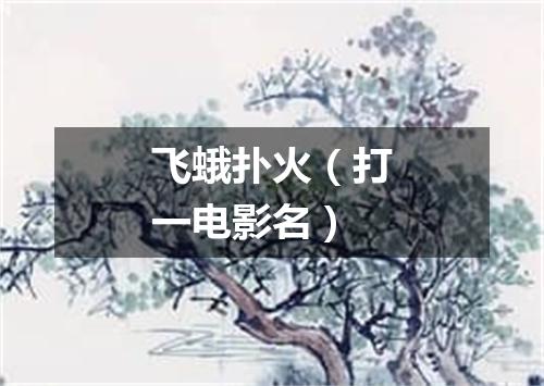 飞蛾扑火（打一电影名）
