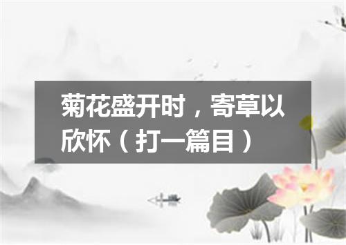 菊花盛开时，寄草以欣怀（打一篇目）