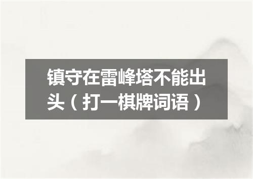 镇守在雷峰塔不能出头（打一棋牌词语）