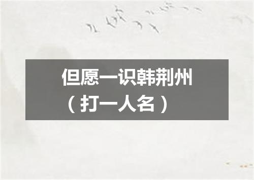 但愿一识韩荆州（打一人名）