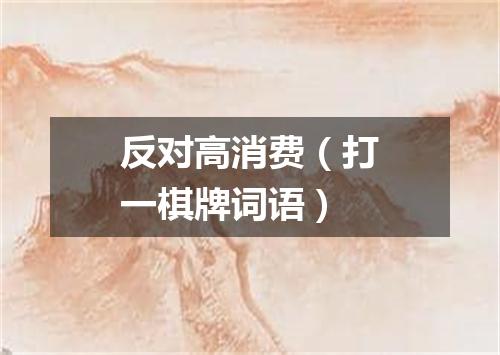 反对高消费（打一棋牌词语）