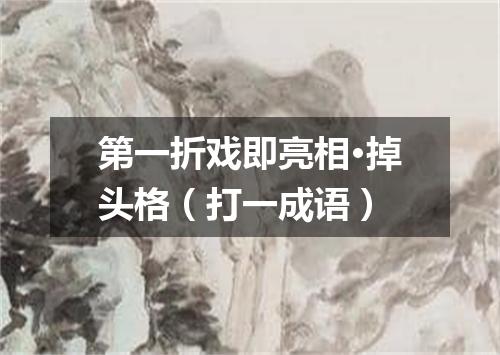 第一折戏即亮相·掉头格（打一成语）