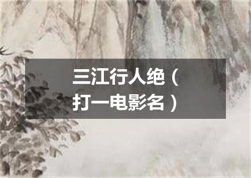 三江行人绝（打一电影名）