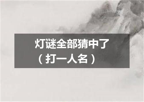 灯谜全部猜中了（打一人名）