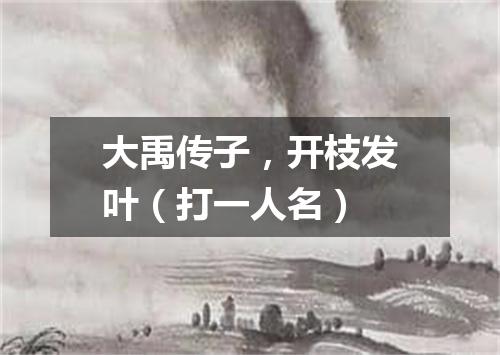 大禹传子，开枝发叶（打一人名）