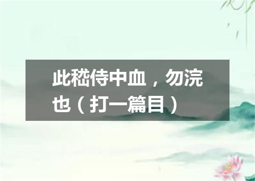 此嵇侍中血，勿浣也（打一篇目）
