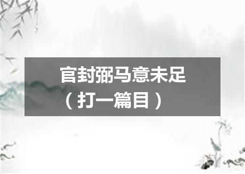 官封弼马意未足（打一篇目）