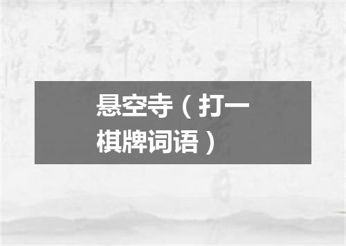 悬空寺（打一棋牌词语）