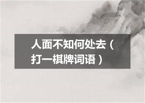 人面不知何处去（打一棋牌词语）