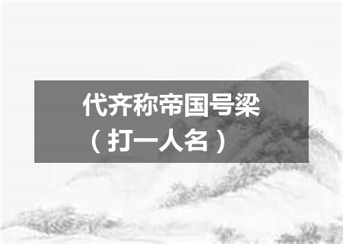 代齐称帝国号梁（打一人名）