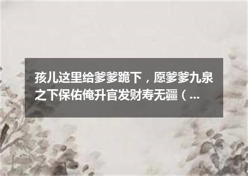 孩儿这里给爹爹跪下，愿爹爹九泉之下保佑俺升官发财寿无疆（打一棋牌词语）