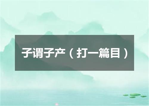 子谓子产（打一篇目）