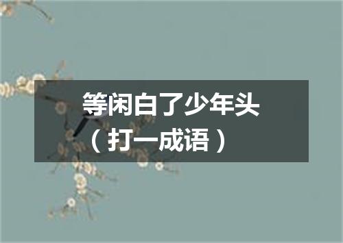 等闲白了少年头（打一成语）