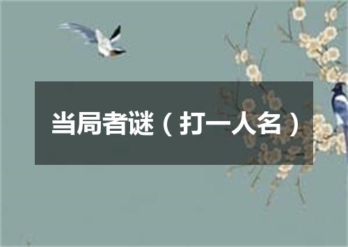 当局者谜（打一人名）