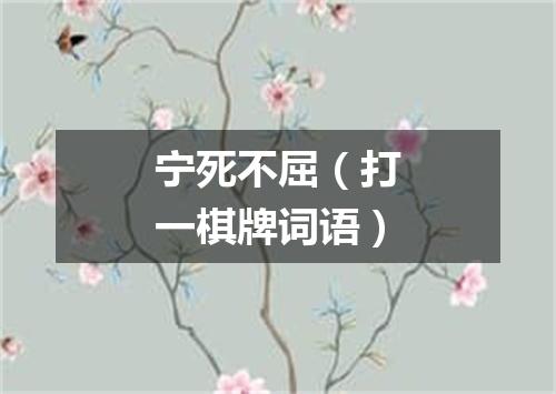 宁死不屈（打一棋牌词语）
