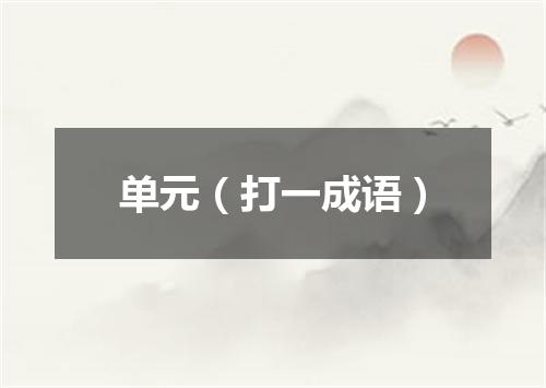 单元（打一成语）
