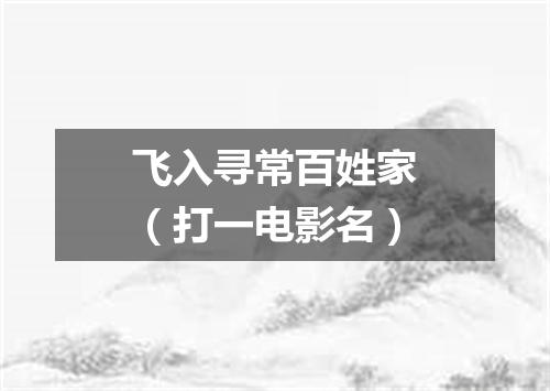 飞入寻常百姓家（打一电影名）
