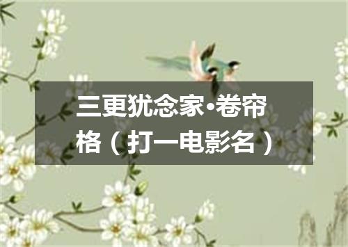 三更犹念家·卷帘格（打一电影名）