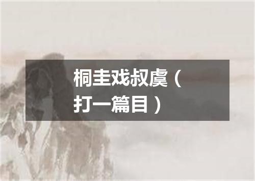 桐圭戏叔虞（打一篇目）