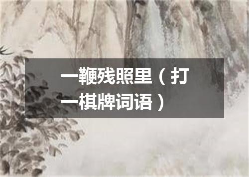 一鞭残照里（打一棋牌词语）