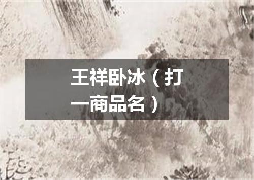 王祥卧冰（打一商品名）