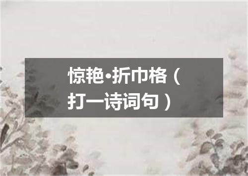 惊艳·折巾格（打一诗词句）
