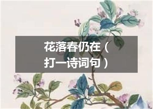 花落春仍在（打一诗词句）