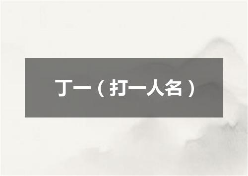 丁一（打一人名）