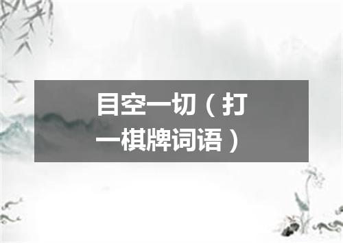 目空一切（打一棋牌词语）