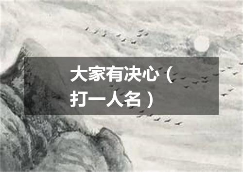 大家有决心（打一人名）