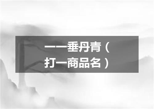 一一垂丹青（打一商品名）