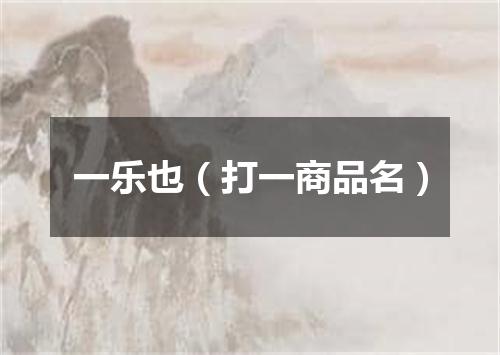 一乐也（打一商品名）