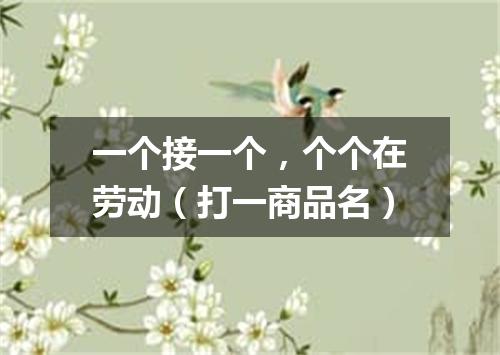 一个接一个，个个在劳动（打一商品名）