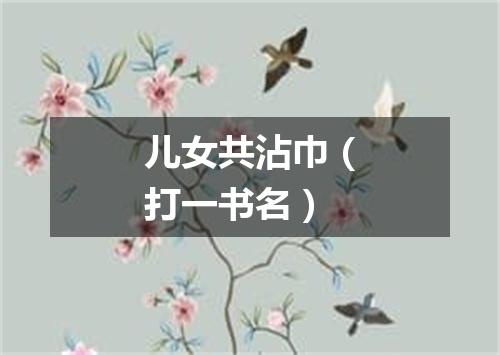 儿女共沾巾（打一书名）