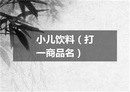 小儿饮料（打一商品名）