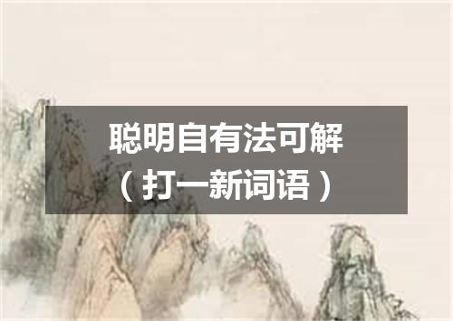聪明自有法可解（打一新词语）