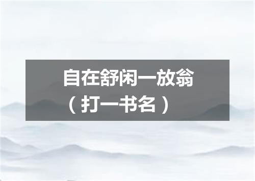 自在舒闲一放翁（打一书名）