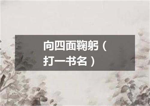 向四面鞠躬（打一书名）