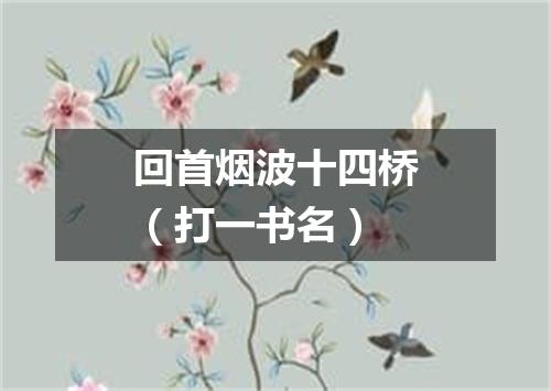 回首烟波十四桥（打一书名）