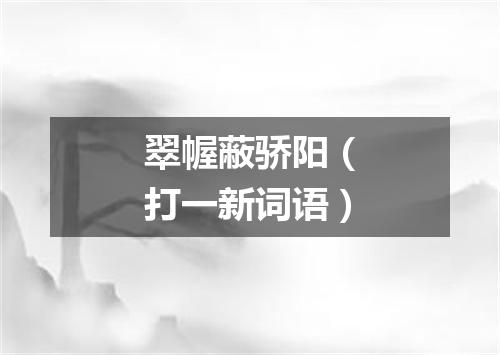 翠幄蔽骄阳（打一新词语）