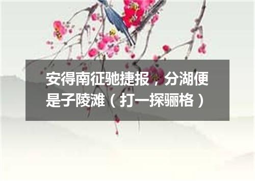 安得南征驰捷报，分湖便是子陵滩（打一探骊格）