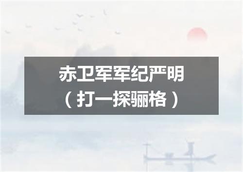 赤卫军军纪严明（打一探骊格）