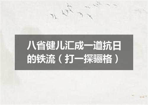 八省健儿汇成一道抗日的铁流（打一探骊格）