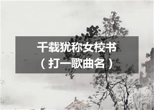 千载犹称女校书（打一歌曲名）