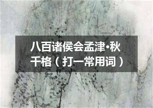八百诸侯会孟津·秋千格（打一常用词）