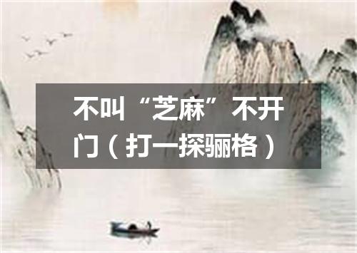 不叫“芝麻”不开门（打一探骊格）