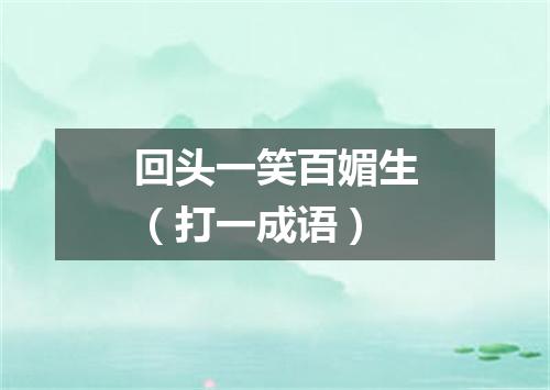 回头一笑百媚生（打一成语）