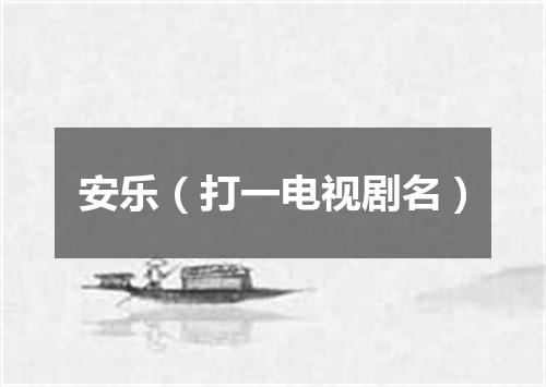 安乐（打一电视剧名）